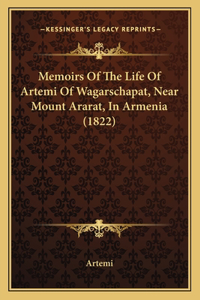 Memoirs Of The Life Of Artemi Of Wagarschapat, Near Mount Ararat, In Armenia (1822)