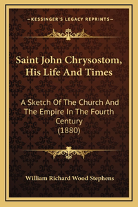 Saint John Chrysostom, His Life And Times