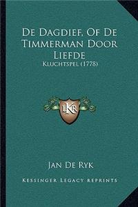 De Dagdief, Of De Timmerman Door Liefde: Kluchtspel (1778)