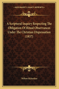 A Scriptural Inquiry Respecting The Obligation Of Ritual Observances Under The Christian Dispensation (1837)