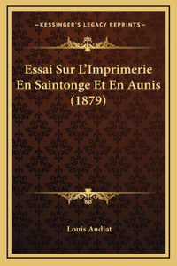 Essai Sur L'Imprimerie En Saintonge Et En Aunis (1879)