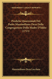 Prediche Quaresimali Del Padre Massimiliano Deza Della Congregazione Della Madre D'Iddio (1713)