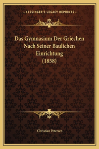 Das Gymnasium Der Griechen Nach Seiner Baulichen Einrichtung (1858)
