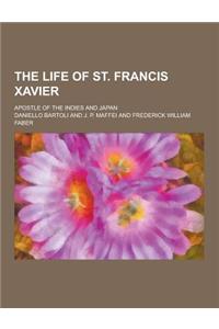 The Life of St. Francis Xavier; Apostle of the Indies and Japan