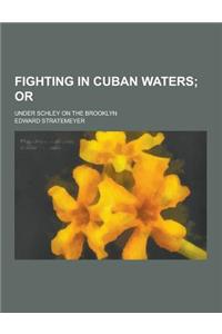 Fighting in Cuban Waters; Under Schley on the Brooklyn