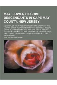Mayflower Pilgrim Descendants in Cape May County, New Jersey; Memorial of the Three Hundredth Anniversary of the Landing of the Pilgrims at Plymouth,