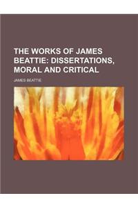 The Works of James Beattie; Dissertations, Moral and Critical