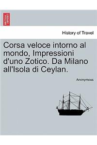 Corsa Veloce Intorno Al Mondo, Impressioni D'Uno Zotico. Da Milano All'isola Di Ceylan.