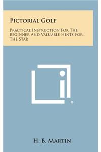 Pictorial Golf: Practical Instruction for the Beginner and Valuable Hints for the Star