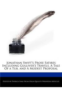 Jonathan Swift's Prose Satires Including Gulliver's Travels, a Tale of a Tub, and a Modest Proposal
