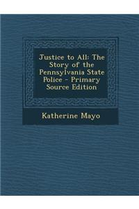 Justice to All: The Story of the Pennsylvania State Police