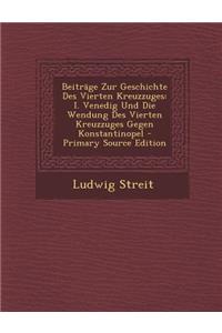 Beitrage Zur Geschichte Des Vierten Kreuzzuges: I. Venedig Und Die Wendung Des Vierten Kreuzzuges Gegen Konstantinopel