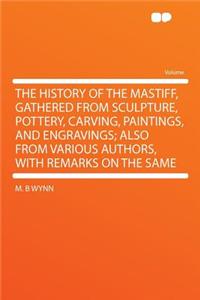 The History of the Mastiff, Gathered from Sculpture, Pottery, Carving, Paintings, and Engravings; Also from Various Authors, with Remarks on the Same