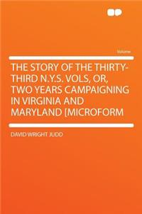 The Story of the Thirty-Third N.Y.S. Vols, Or, Two Years Campaigning in Virginia and Maryland [Microform