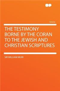 The Testimony Borne by the Coran to the Jewish and Christian Scriptures