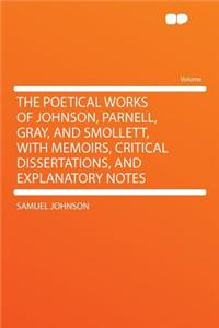 The Poetical Works of Johnson, Parnell, Gray, and Smollett, with Memoirs, Critical Dissertations, and Explanatory Notes