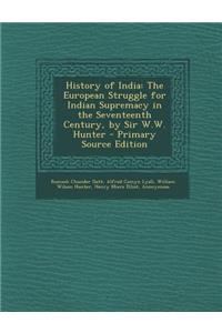 History of India: The European Struggle for Indian Supremacy in the Seventeenth Century, by Sir W.W. Hunter