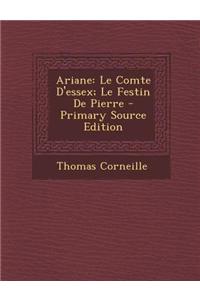 Ariane: Le Comte D'Essex; Le Festin de Pierre - Primary Source Edition