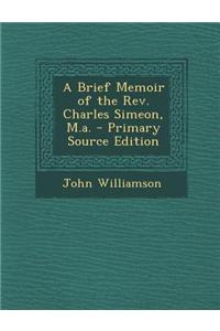 A Brief Memoir of the REV. Charles Simeon, M.A.