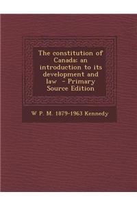 The Constitution of Canada; An Introduction to Its Development and Law