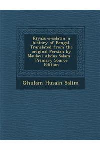 Riyazu-S-Salatin; A History of Bengal. Translated from the Original Persian by Maulavi Abdus Salam