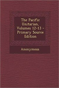 The Pacific Unitarian, Volumes 12-13