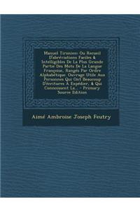 Manuel Tironien: Ou Recueil D'Abreviations Faciles & Intelligibles de La Plus Grande Partie Des Mots de La Langue Francoise, Ranges Par Ordre Alphabetique. Ouvrage Utile Aux Personnes Qui Ont Beaucoup D'Ecritures a Expedier, & Qui Connoissent La...