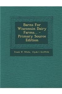 Barns for Wisconsin Dairy Farms... - Primary Source Edition