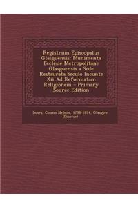 Registrum Episcopatus Glasguensis; Munimenta Ecclesie Metropolitane Glasguensis a Sede Restaurata Seculo Incunte XII Ad Reformatam Religionem