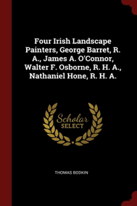 Four Irish Landscape Painters, George Barret, R. A., James A. O'Connor, Walter F. Osborne, R. H. A., Nathaniel Hone, R. H. A.