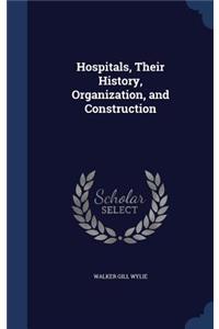 Hospitals, Their History, Organization, and Construction