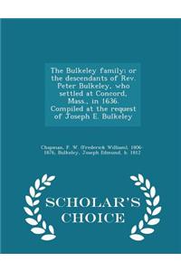 Bulkeley Family; Or the Descendants of REV. Peter Bulkeley, Who Settled at Concord, Mass., in 1636. Compiled at the Request of Joseph E. Bulkeley - Scholar's Choice Edition