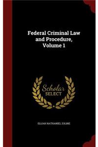 Federal Criminal Law and Procedure, Volume 1
