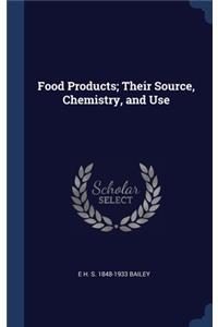 Food Products; Their Source, Chemistry, and Use