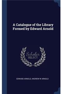 A Catalogue of the Library Formed by Edward Arnold