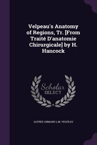 Velpeau's Anatomy of Regions, Tr. [From Traite D'Anatomie Chirurgicale] by H. Hancock