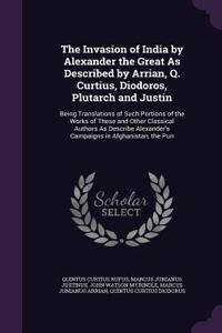 The Invasion of India by Alexander the Great As Described by Arrian, Q. Curtius, Diodoros, Plutarch and Justin