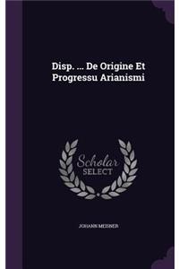 Disp. ... de Origine Et Progressu Arianismi