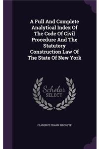 A Full And Complete Analytical Index Of The Code Of Civil Procedure And The Statutory Construction Law Of The State Of New York