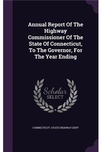 Annual Report of the Highway Commissioner of the State of Connecticut, to the Governor, for the Year Ending
