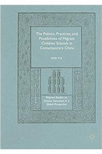 Politics, Practices, and Possibilities of Migrant Children Schools in Contemporary China