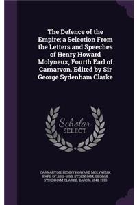 The Defence of the Empire; a Selection From the Letters and Speeches of Henry Howard Molyneux, Fourth Earl of Carnarvon. Edited by Sir George Sydenham Clarke