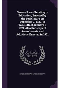 General Laws Relating to Education, Enacted by the Legislature on December 7, 1920, to Take Effect January 1, 1921; Also Subsequent Amendments and Additions Enacted in 1921