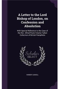 Letter to the Lord Bishop of London, on Confession and Absolution