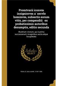 Promtvarii iconvm insigniorvm à secvlo hominvm, subiectis eorum vitis, per compendiũ ex probatissimis autoribus desumptis, editio secunda