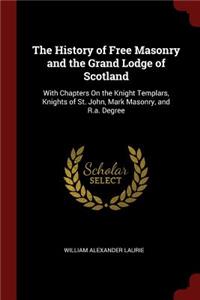 The History of Free Masonry and the Grand Lodge of Scotland