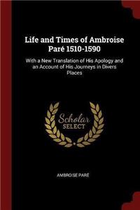 Life and Times of Ambroise Paré 1510-1590