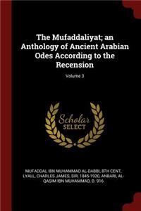 The Mufaddaliyat; An Anthology of Ancient Arabian Odes According to the Recension; Volume 3
