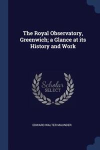 The Royal Observatory, Greenwich; a Glance at its History and Work