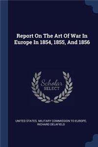 Report On The Art Of War In Europe In 1854, 1855, And 1856